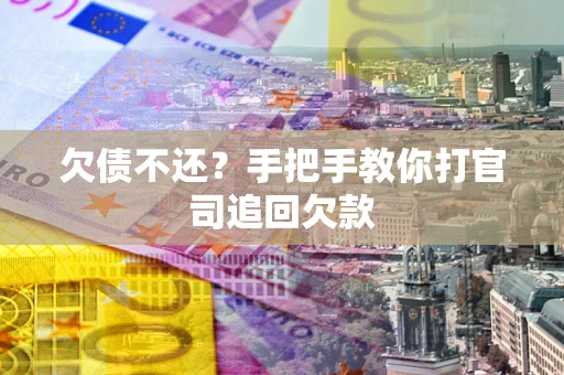 武汉欠债不还？手把手教你打官司追回欠款