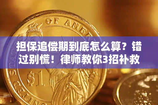 武汉担保追偿期到底怎么算？错过别慌！律师教你3招补救