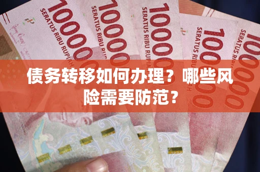 武汉债务转移如何办理？哪些风险需要防范？
