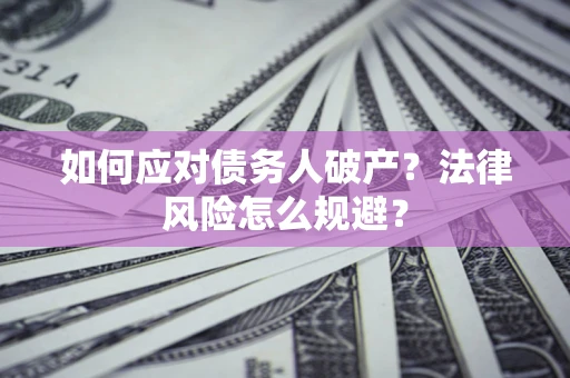 武汉如何应对债务人破产？法律风险怎么规避？