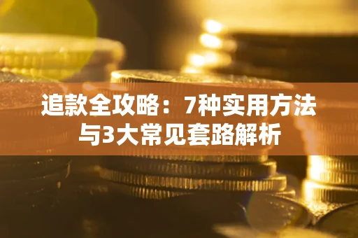 武汉追款全攻略：7种实用方法与3大常见套路解析