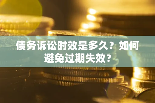武汉债务诉讼时效是多久？如何避免过期失效？