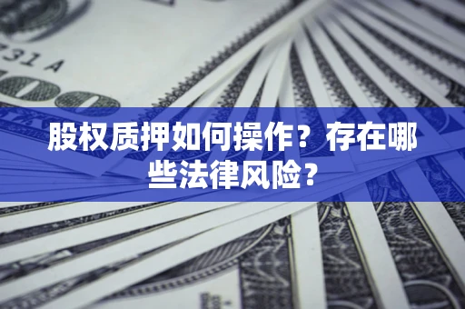 武汉股权质押如何操作？存在哪些法律风险？