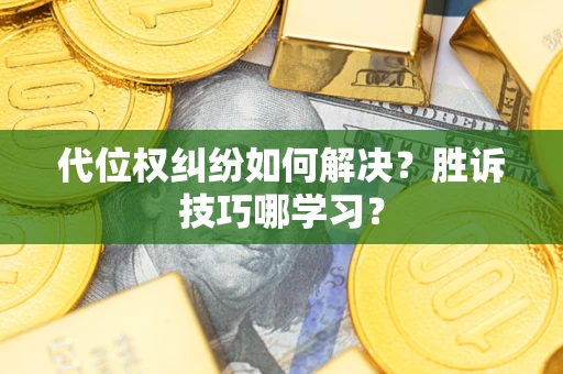 武汉代位权纠纷如何解决？胜诉技巧哪学习？