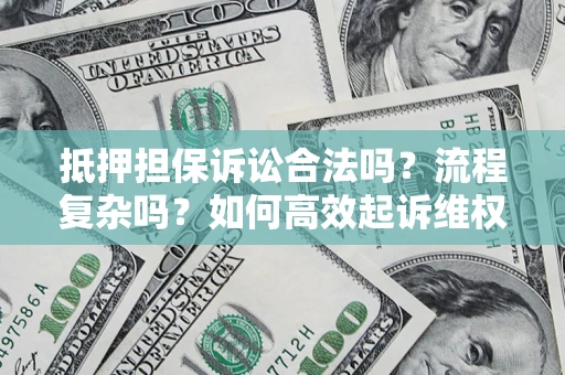 武汉抵押担保诉讼合法吗？流程复杂吗？如何高效起诉维权？