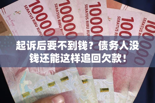 武汉起诉后要不到钱？债务人没钱还能这样追回欠款！