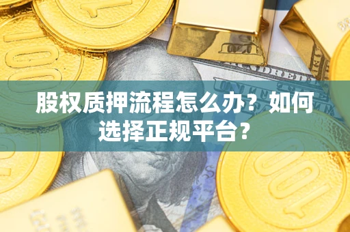 武汉股权质押流程怎么办？如何选择正规平台？