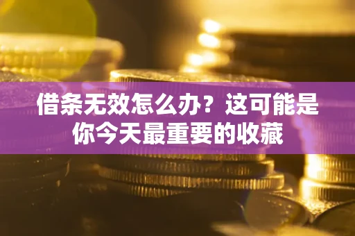 武汉借条无效怎么办？这可能是你今天最重要的收藏