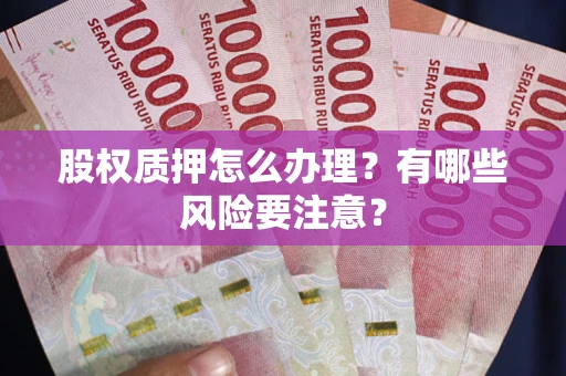 武汉股权质押怎么办理？有哪些风险要注意？