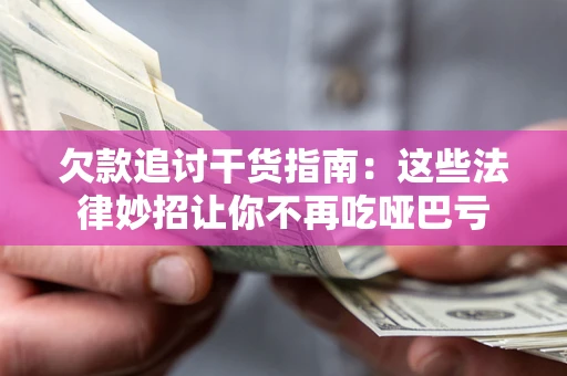 武汉欠款追讨干货指南：这些法律妙招让你不再吃哑巴亏