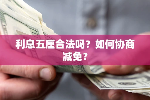 武汉利息五厘合法吗？如何协商减免？