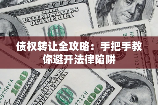 武汉债权转让全攻略：手把手教你避开法律陷阱