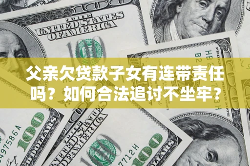 武汉父亲欠贷款子女有连带责任吗？如何合法追讨不坐牢？