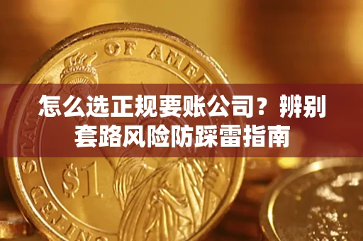 武汉怎么选正规要账公司？辨别套路风险防踩雷指南