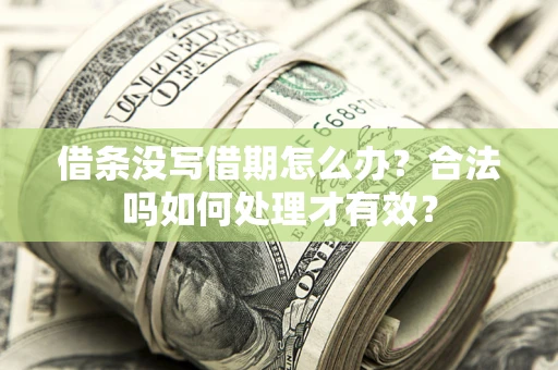武汉借条没写借期怎么办？合法吗如何处理才有效？