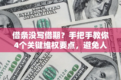 武汉借条没写借期？手把手教你4个关键维权要点，避免人财两空