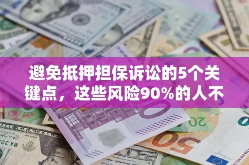 武汉避免抵押担保诉讼的5个关键点，这些风险90%的人不知道！