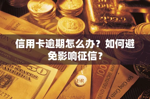 武汉信用卡逾期怎么办？如何避免影响征信？