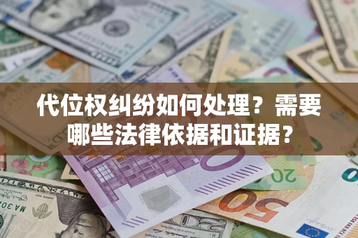 武汉代位权纠纷如何处理？需要哪些法律依据和证据？