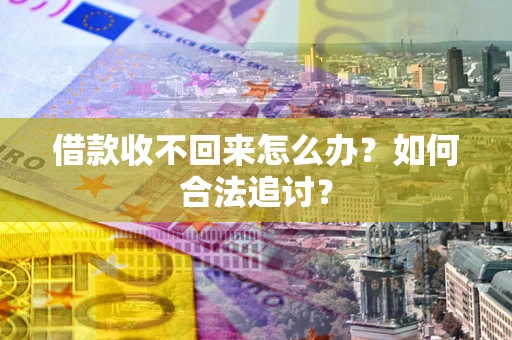 武汉借款收不回来怎么办？如何合法追讨？