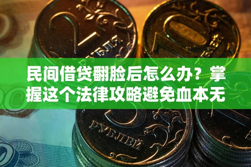 武汉民间借贷翻脸后怎么办？掌握这个法律攻略避免血本无归