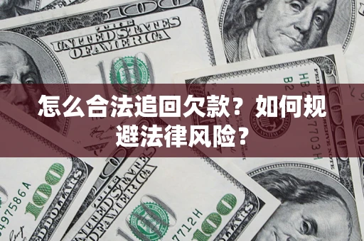 武汉怎么合法追回欠款？如何规避法律风险？