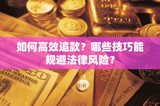 武汉如何高效追款？哪些技巧能规避法律风险？