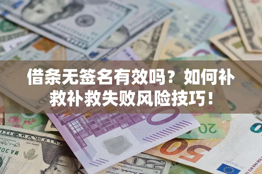 武汉借条无签名有效吗？如何补救补救失败风险技巧！