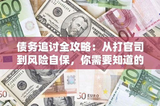 武汉债务追讨全攻略：从打官司到风险自保，你需要知道的法律智慧