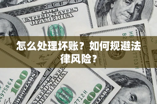 武汉怎么处理坏账？如何规避法律风险？