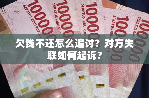 武汉欠钱不还怎么追讨？对方失联如何起诉？