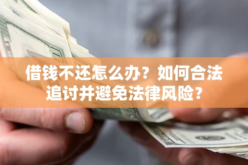 武汉借钱不还怎么办？如何合法追讨并避免法律风险？