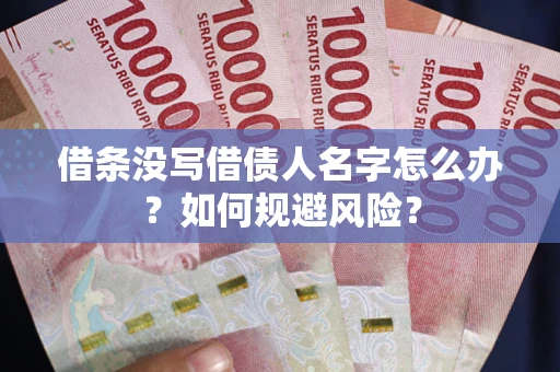 武汉借条没写借债人名字怎么办？如何规避风险？