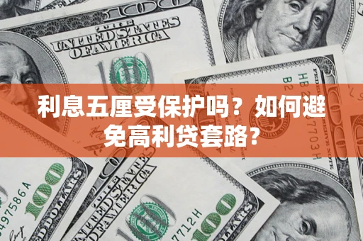 武汉利息五厘受保护吗？如何避免高利贷套路？