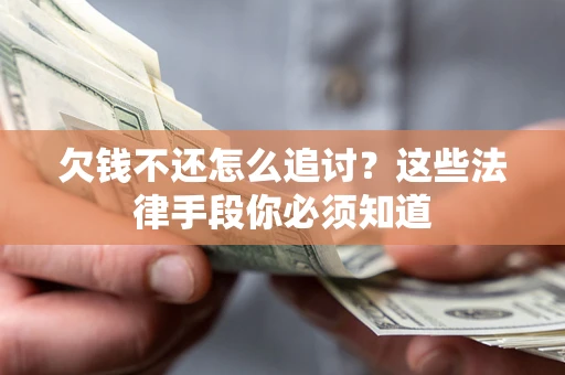 武汉欠钱不还怎么追讨？这些法律手段你必须知道