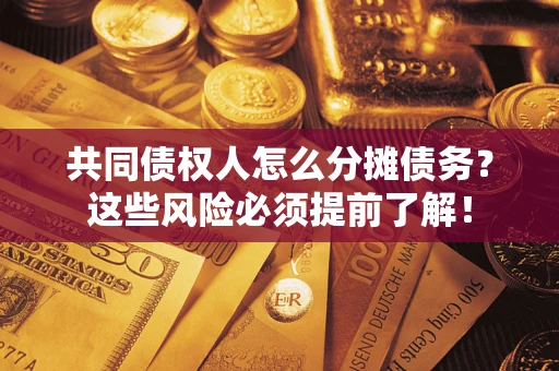 武汉共同债权人怎么分摊债务？这些风险必须提前了解！
