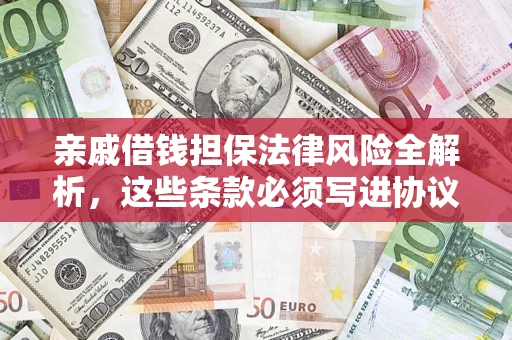 武汉亲戚借钱担保法律风险全解析，这些条款必须写进协议