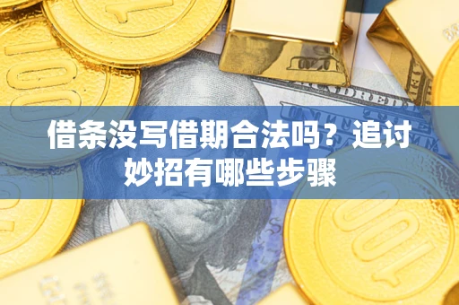 武汉借条没写借期合法吗？追讨妙招有哪些步骤