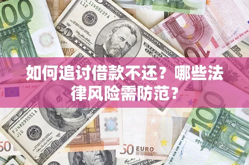 武汉如何追讨借款不还？哪些法律风险需防范？