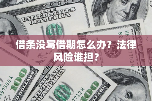 武汉借条没写借期怎么办？法律风险谁担？